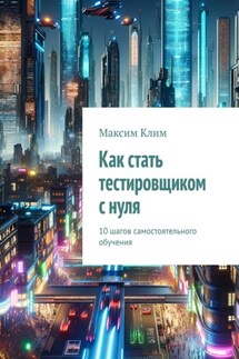Как стать тестировщиком с нуля. 10 шагов самостоятельного обучения - Максим Клим