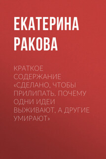 Краткое содержание «Сделано, чтобы прилипать. Почему одни идеи выживают, а другие умирают» - Ракова Екатерина