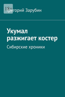 Укумал разжигает костер. Сибирские хроники - Григорий Зарубин