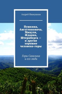 Пушкина, Августиновича, Мицуля, Жданко, Штернберга – и другие хорошие человеко-горы. Горы Сахалина и его люди - Андрей Иванушкин