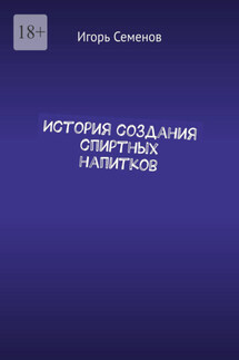 История создания спиртных напитков - Игорь Семенов