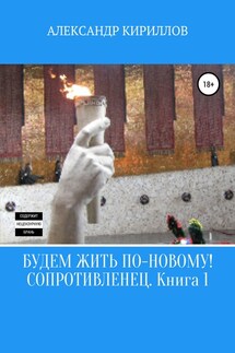 Будем жить по-новому! Сопротивленец. Книга 1 - Александр Кириллов