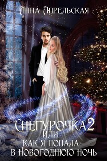 Снегурочка 2, или Как я попала в новогоднюю ночь - Анна Апрельская