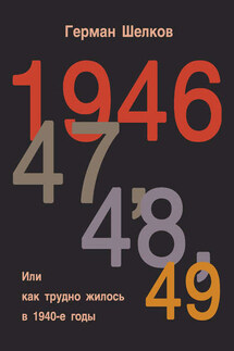 1946 г, 47 г, 48 г, 49 г. или Как трудно жилось в 1940-е годы - Герман Шелков