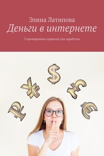 Деньги в интернете. 5 проверенных сервисов для заработка - Элина Латипова