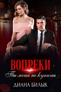 Вопреки, или Ты меня не купишь - Диана Билык