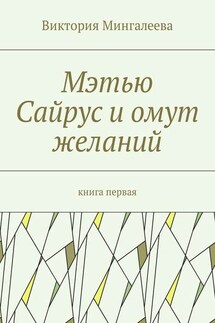 Мэтью Сайрус и омут желаний. Книга первая - Виктория Мингалеева