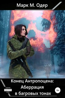 Конец Антропоцена: Аберрация в багровых тонах - Марк М. Одер