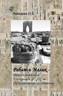 Рабат-и Малик – степная резиденция Караханидов XI – XII вв. Археологические исследования - Нина Немцева