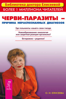 Черви-паразиты – причина нераспознанных диагнозов - Ольга Елисеева