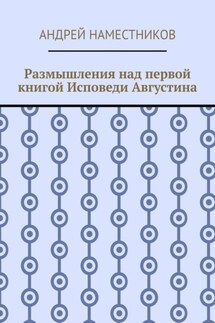 Размышления над первой книгой Исповеди Августина - Андрей Наместников