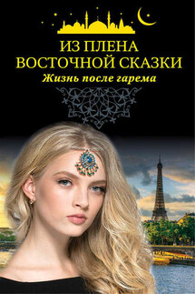 Из плена восточной сказки. Жизнь после гарема - Коллектив авторов