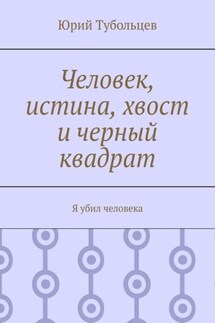 Человек, истина, хвост и черный квадрат. Я убил человека - Юрий Тубольцев