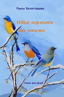 Идём кормить мы птичек - Раиса Белоглядова