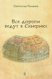Все дороги ведут в Скифию! - Святослав Галанов