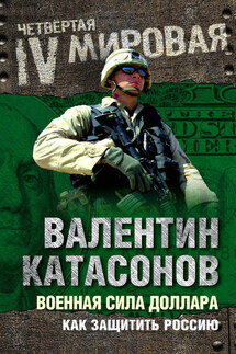 Военная сила доллара. Как защитить Россию - Валентин Катасонов