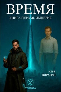 Время. Книга первая. Империя - Илья Коралин