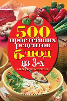 500 простейших рецептов блюд из 3-х ингредиентов - Нина Гаманюк