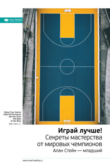 Ключевые идеи книги: Играй лучше! Секреты мастерства от мировых чемпионов. Алан Стейн – младший - Smart Reading