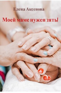 Моей маме нужен зять! - Елена Аксенова