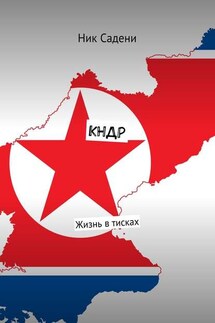КНДР. Жизнь в тисках - Ник Садени