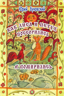 Как Лиса и Петух поссорились и помирились - Юрий Буковский