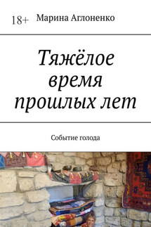 Тяжёлое время прошлых лет. Событие голода - Марина Аглоненко