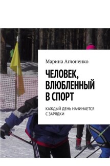 Человек, влюбленный в спорт. Каждый день начинается с зарядки - Марина Аглоненко