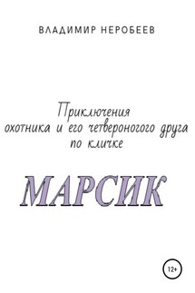 Приключения охотника и его четвероногого друга по кличке МАРСИК - Владимир Неробеев