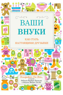Ваши внуки. Как стать настоящими друзьями - Майрон Ла Бэн, Барбара Тростлер