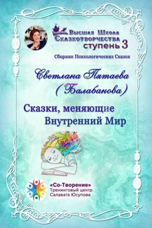 Сказки, меняющие Внутренний Мир. Сборник Психологических Сказок - Светлана Пятаева (Балабанова)