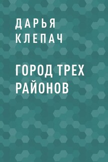 Город Трех Районов - Дарья Клепач