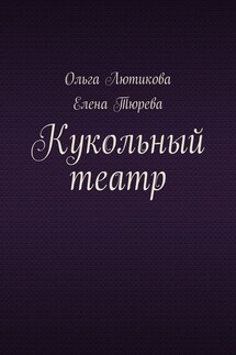 Кукольный театр - Елена Тюрева, Ольга Лютикова