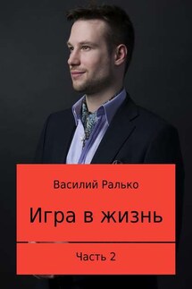 Игра в жизнь. Часть 2: Играть, чтобы выигрывать - Василий Ралько