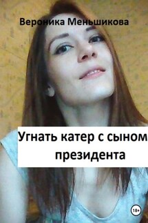 Угнать катер с сыном президента - Вероника Меньшикова