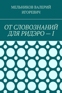 ОТ СЛОВОЗНАНИЙ ДЛЯ РИДЭРО – I - ВАЛЕРИЙ МЕЛЬНИКОВ