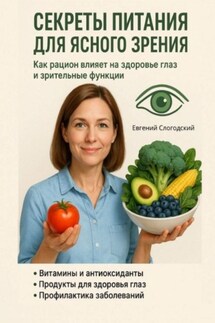 Секреты питания для ясного зрения. Как рацион влияет на здоровье глаз и зрительные функции - Евгений Слогодский