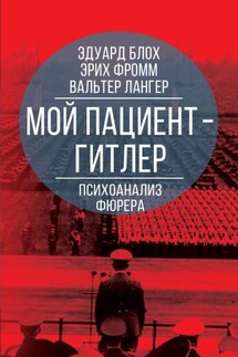 Мой пациент – Гитлер. Психоанализ фюрера - Эдуард Блох, Вальтер Лангер
