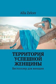 Территория успешной женщины. Бестселлер для женщин - Alla Zelcer