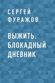 Выжить. Блокадный дневник - Сергей Фуражов