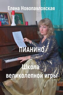 ПИАНИНО. Школа великолепной игры - Елена Новопавловская