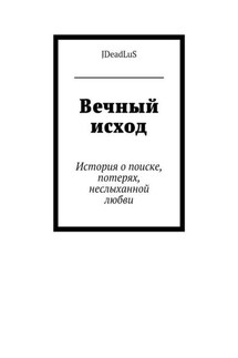 Вечный исход. История о поиске, потерях, неслыханной любви - JDeadLuS