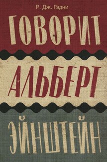 Говорит Альберт Эйнштейн - Р. Дж. Гэдни