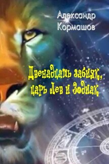 Двенадцать забияк, Лев-царь и Зодиак - Александр Кормашов