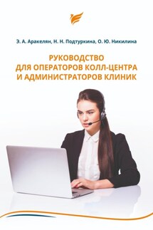 Руководство для операторов колл-центра и администраторов клиник - Эрнест Аракелян, Наталья Подтуркина