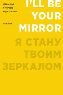 Я стану твоим зеркалом. Избранные интервью Энди Уорхола (1962–1987) - Кеннет Голдсмит