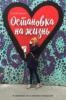 Остановка на жизнь. #Дневник из клиники неврозов - Оля Шкарупич
