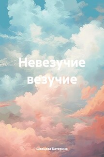 Невезучие везучие - Катерина Швецова