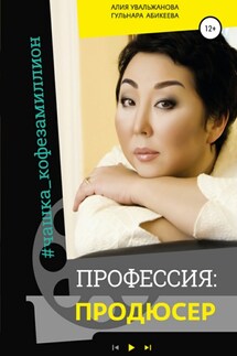 Профессия Продюсер - Алия Увальжанова, Гульнара Абикеева