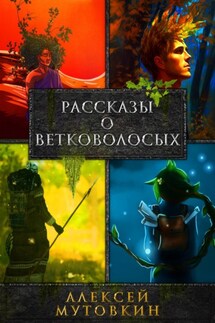 Рассказы о ветковолосых - Алексей Мутовкин